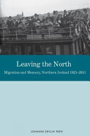Leaving the north : migration and memory, Northern Ireland, 1921-2011 /