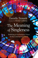 The meaning of singleness : retrieving an eschatological vision for the contemporary church /