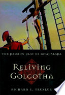 Reliving Golgotha : the passion play of Iztapalapa /