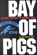 Bay of Pigs : an oral history of Brigade 2506 /