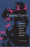 Fleeing Castro : Operation Pedro Pan and the Cuban Children's Program /