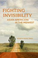 Fighting invisibility : Asian Americans in the Midwest /