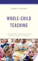 Whole-child teaching : a framework for meeting the needs of today's students /