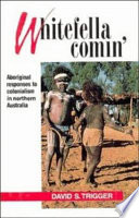 Whitefella comin' : aboriginal responses to colonialism in North Australia /
