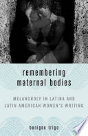 Remembering Maternal Bodies : Melancholy in Latina and Latin American Women's Writing /