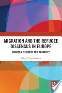 Migration and the refugee dissensus in Europe : borders, security and austerity /