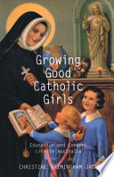 Growing good Catholic girls : eduaction and convent life in Australia /