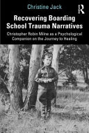 Recovering boarding school trauma narratives : Christopher Robin Milne as a psychological companion on the journey to healing /