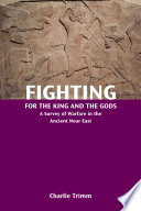 Fighting for the king and the gods : a survey of warfare in the ancient Near East /