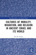Cultures of mobility, migration, and religion in ancient Israel and its world /