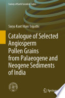 Catalogue of Selected Angiosperm Pollen Grains from Palaeogene and Neogene Sediments of India /