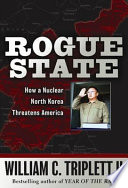 Rogue state : how a nuclear North Korea threatens America /