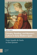 Chivalry, reading, and women's culture in early modern Spain : from Amadís de Gaula to Don Quixote /