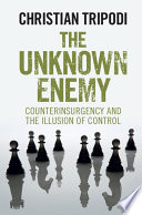 The unknown enemy : counterinsurgency and the illusion of control /