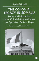 The colonial legacy in Somalia : Rome and Mogadishu : from colonial administration to Operation Restore Hope /