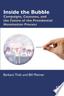 Inside the bubble : campaigns, caucuses, and the future of the presidential nomination process /