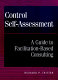 Control self-assessment : a guide to facilitation-based consulting /