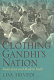 Clothing Gandhi's nation : homespun and modern India /