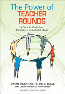 The power of teacher rounds : a guide for facilitators, principals, & department chairs /