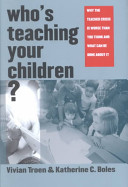 Who's teaching your children? : why the teacher crisis is worse than you think and what can be done about it /