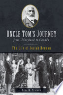 Uncle Tom's journey from Maryland to Canada : the life of Josiah Henson /