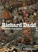 Richard Dadd : the artist and the asylum /