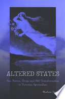 Altered states : sex, nation, drugs, and self-transformation in Victorian spiritualism /