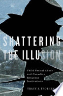 Shattering the illusion : child sexual abuse and canadian religious institutions /