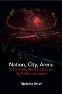Nation, city, arena : sports events, nation building and city politics in Indonesia /