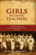 Girls becoming teachers : an historical analysis of Western Australian women teachers, 1911-1940 /
