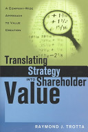 Translating strategy into shareholder value : a company-wide approach to value creation /