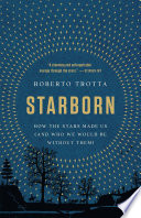 Starborn : how the stars made us (and who we would be without them) /