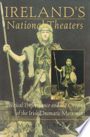 Ireland's national theaters : political performance and the origins of the Irish dramatic movement /