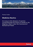 Medicina nautica : an essay on the diseases of seamen : comprehending the history of health in His Majesty's fleet, under the Command of Richard Earl Howe, Admiral /