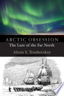 Arctic obsession : the lure of the Far North /