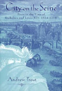 City on the Seine : Paris in the time of Richelieu and Louis XIV /