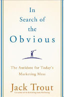 In search of the obvious : the antidote for today's marketing mess /