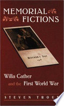 Memorial fictions : Willa Cather and the First World War /