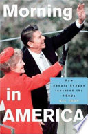 Morning in America : how Ronald Reagan invented the 1980s /