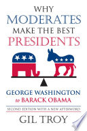 Why moderates make the best presidents : George Washington to Barack Obama /
