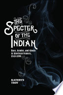 The specter of the Indian : race, gender, and ghosts in American séances, 1848-1890 /