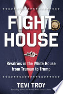 Fight house : rivalries in the White House from Truman to Trump /