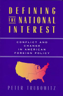 Defining the national interest : conflict and change in American foreign policy /