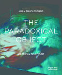 The paradoxical object : video film sculpture /