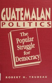 Guatemalan politics : the popular struggle for democracy /