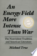 An energy field more intense than war : the nonviolent tradition and American literature /
