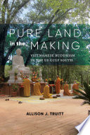 Pure Land in the making : Vietnamese Buddhism in the US Gulf South /