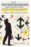 What entrepreneurs need to know about government : a guide to rules and regulations /