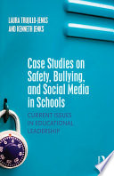 Case studies on safety, bullying, and social media in schools : current issues in educational leadership /