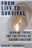 From life to survival : Derrida, Freud, and the future of deconstruction /